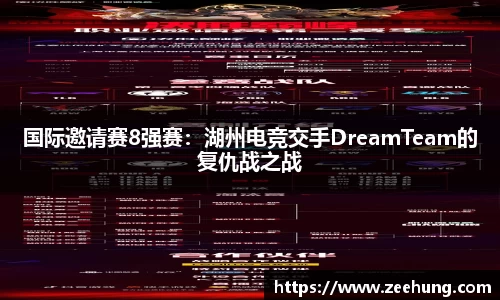 国际邀请赛8强赛：湖州电竞交手DreamTeam的复仇战之战