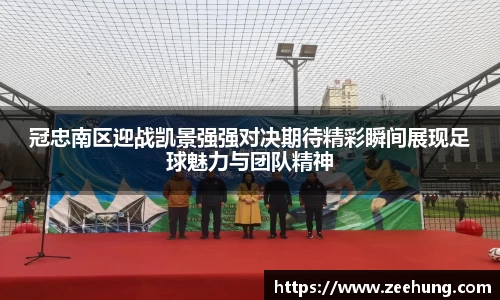 冠忠南区迎战凯景强强对决期待精彩瞬间展现足球魅力与团队精神