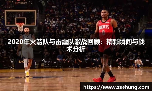 2020年火箭队与雷霆队激战回顾：精彩瞬间与战术分析